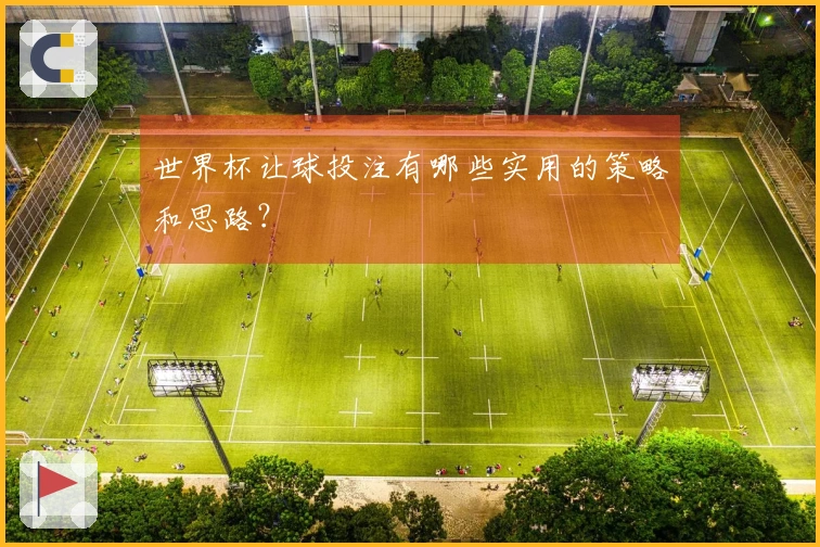 世界杯让球投注有哪些实用的策略和思路？